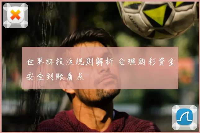 世界杯投注规则解析 合理购彩资金安全到账看点