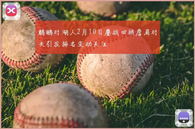 鹈鹕对湖人2月10日鏖战回顾詹眉对决引发排名变动关注