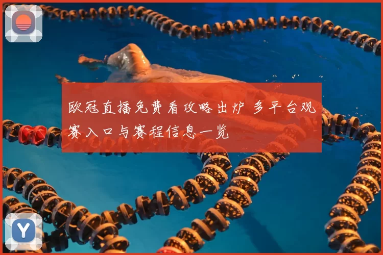 欧冠直播免费看攻略出炉 多平台观赛入口与赛程信息一览