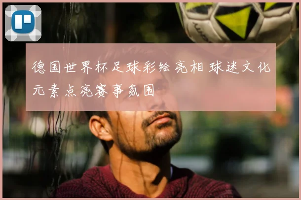 德国世界杯足球彩绘亮相 球迷文化元素点亮赛事氛围