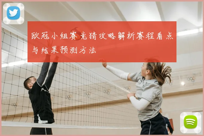 欧冠小组赛竞猜攻略解析赛程看点与结果预测方法