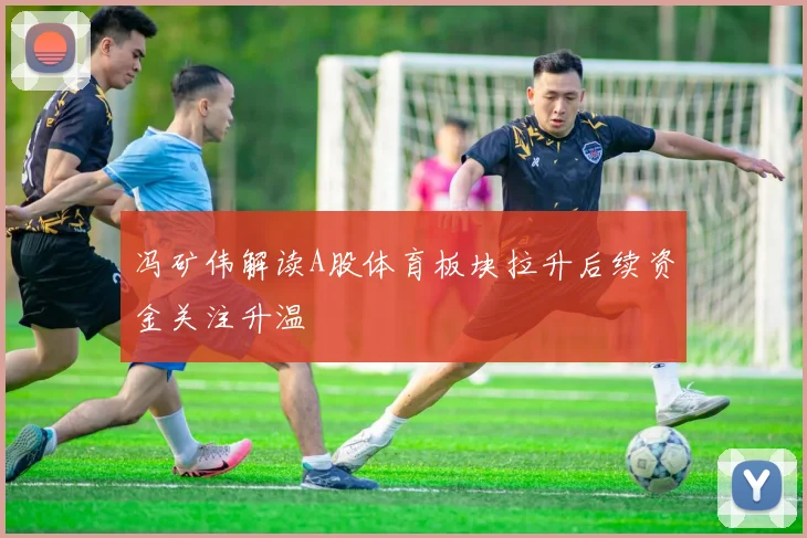 冯矿伟解读A股体育板块拉升后续资金关注升温