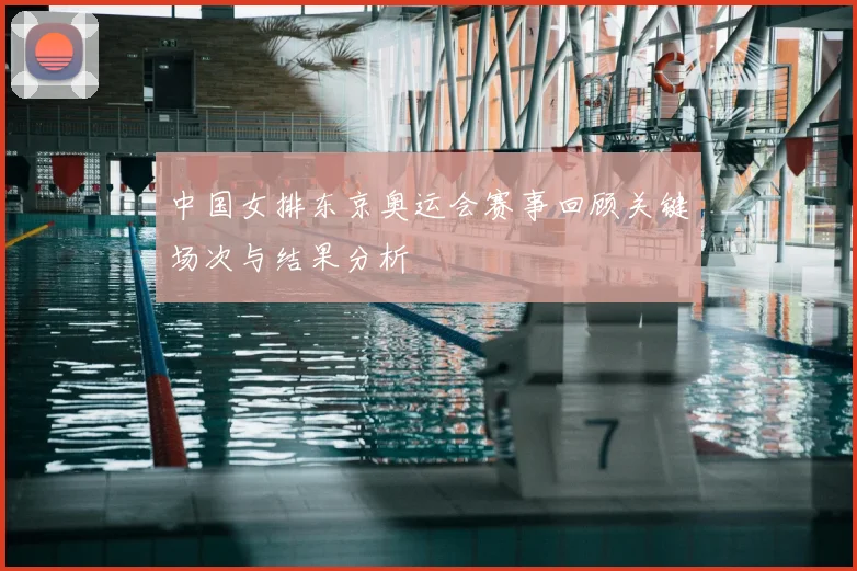 中国女排东京奥运会赛事回顾关键场次与结果分析