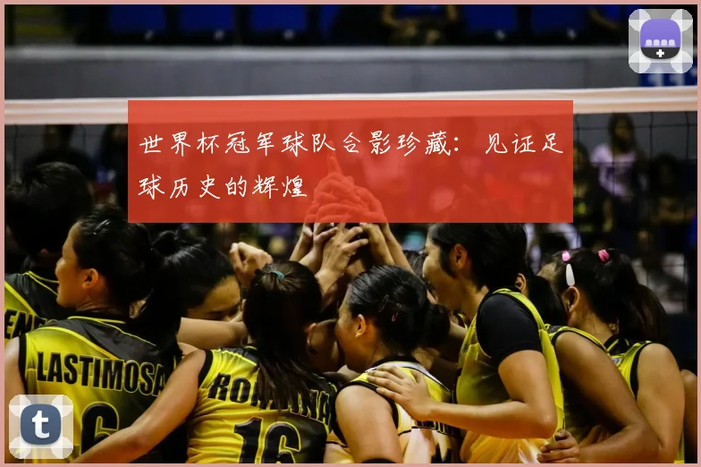 世界杯冠军球队合影珍藏:见证足球历史的辉煌