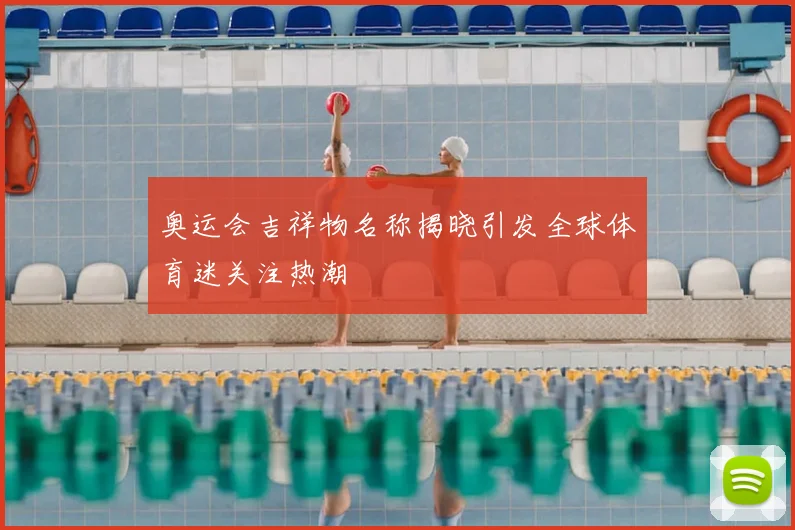 奥运会吉祥物名称揭晓引发全球体育迷关注热潮