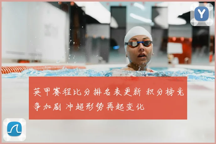 英甲赛程比分排名表更新 积分榜竞争加剧 冲超形势再起变化
