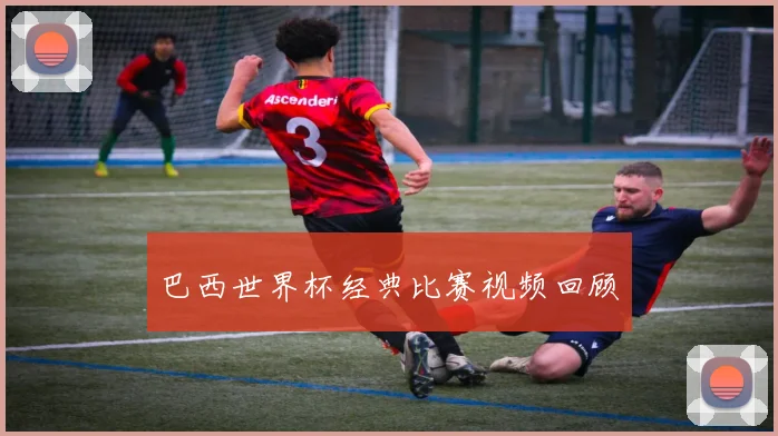 巴西世界杯经典比赛视频回顾